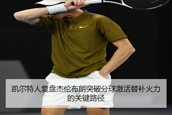 凯尔特人复盘杰伦布朗突破分球激活替补火力的关键路径