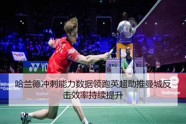 哈兰德冲刺能力数据领跑英超助推曼城反击效率持续提升